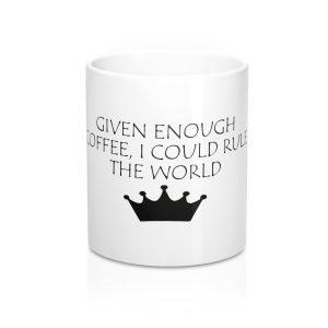 Given Enough Coffee I could rule the world