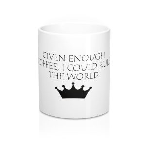 Given Enough Coffee I could rule the world